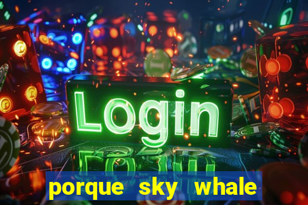 porque sky whale saiu da play store